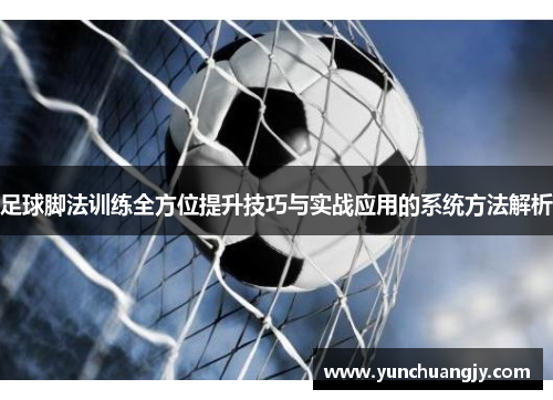 足球脚法训练全方位提升技巧与实战应用的系统方法解析 足球脚法训练全方位提升技巧与实战应用的系统方法解析