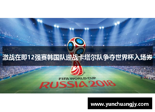 激战在即12强赛韩国队迎战卡塔尔队争夺世界杯入场券